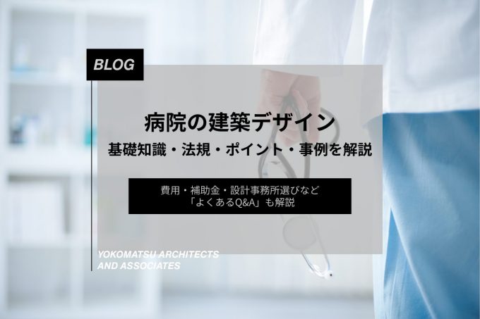 【病院の建築デザイン】設計に関する基礎知識・関連法規・計画ポイント・事例を解説