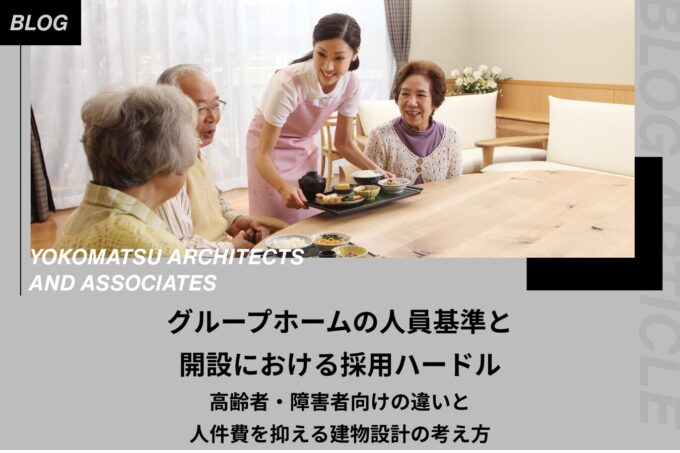 グループホームの人員基準と開設における採用ハードル|高齢者・障害者向けの違いと、人件費を抑える建物設計の考え方
